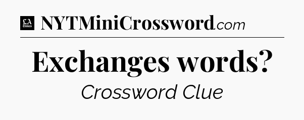 Exchanges words - LA Times Crossword
