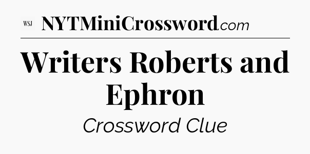 Writers Roberts and Ephron - WSJ Crossword