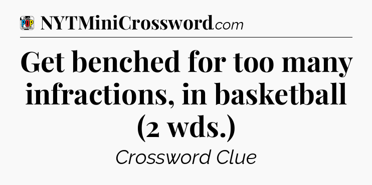 Get benched for too many infractions, in basketball (2 wds.) Crossword Clue