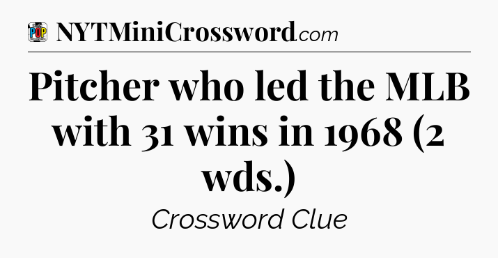 Pitcher who led the MLB with 31 wins in 1968 (2 wds.) Crossword Clue