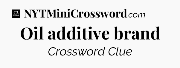 Oil additive brand - LA Times Crossword