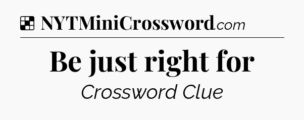 Be just right for NYT Crossword