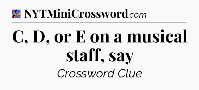 C, D, or E on a musical staff, say Crossword Clue