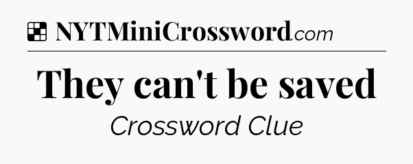 Solution: They can't be saved - NYT Crossword