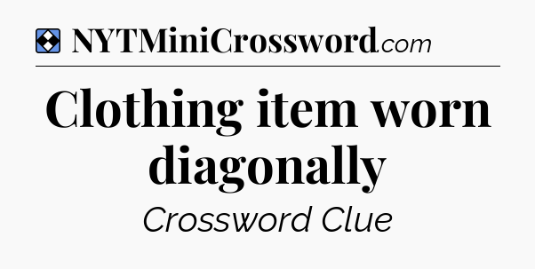 Solution: Clothing item worn diagonally - NYT Mini Crossword