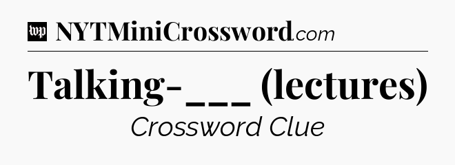 Talking-___ (lectures) Crossword Clue