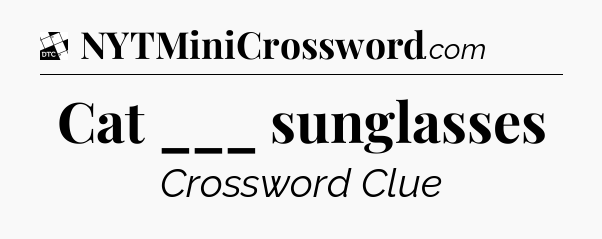 Cat ___ sunglasses - Daily Themed Classic Crossword