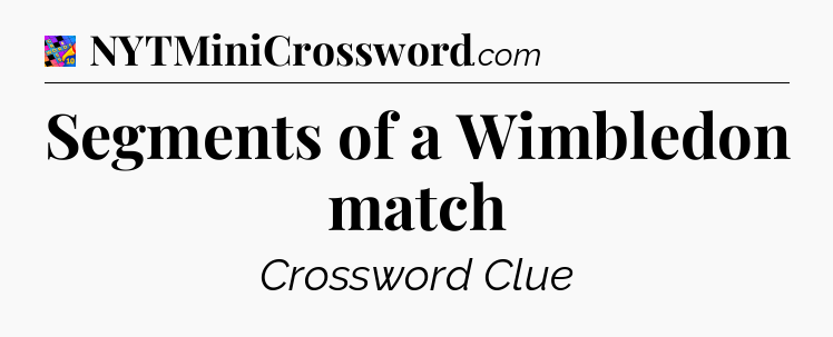 Segments of a Wimbledon match Crossword Clue