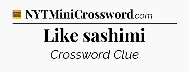 Like sashimi - Eugene Sheffer Crossword