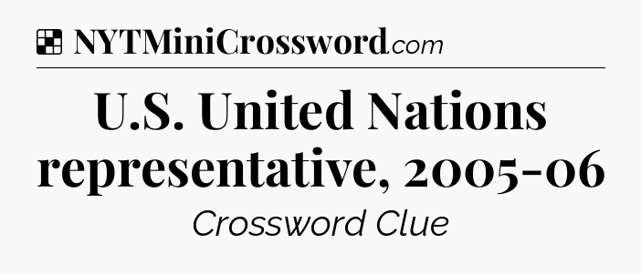 Solution: U.S. United Nations representative, 2005-06 - NYT Crossword