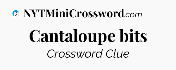 Cantaloupe bits Crossword Clue