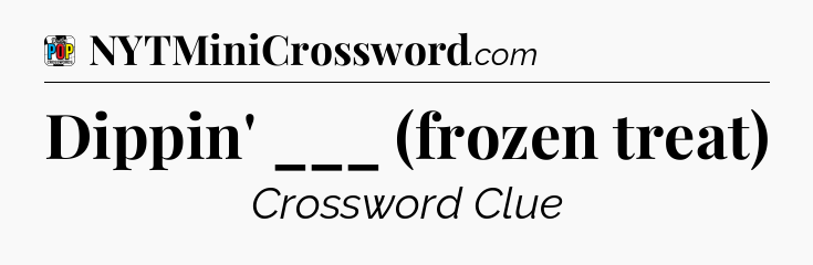 Dippin' ___ (frozen treat) Crossword Clue