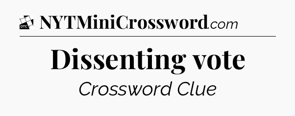 Dissenting vote - Daily Themed Mini Crossword