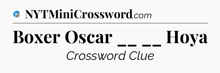 Boxer Oscar __ __ Hoya Crossword Clue