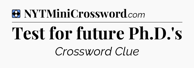 Solution: Test for future Ph.D.'s - NYT Mini Crossword