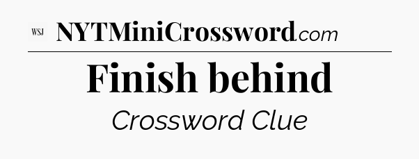 Finish behind - WSJ Crossword