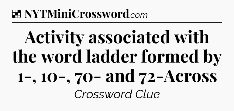Solution: Activity associated with the word ladder formed by 1-, 10-, 70- and 72-Across - NYT Crossword