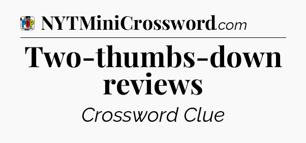 Two-thumbs-down reviews Crossword Clue