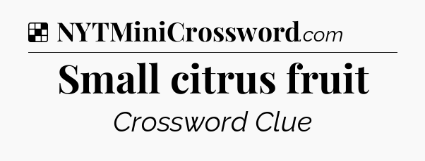 Solution: Small citrus fruit - NYT Crossword