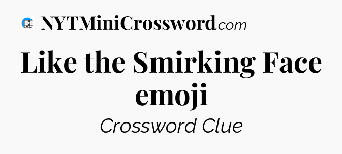 Like the Smirking Face emoji Crossword Clue