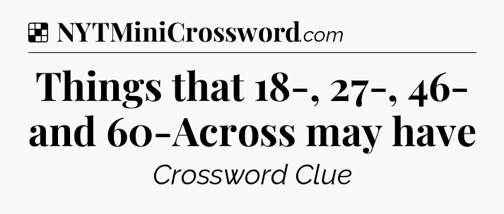 Solution: Things that 18-, 27-, 46- and 60-Across may have - NYT Crossword