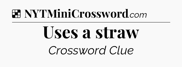 Solution: Uses a straw - NYT Crossword