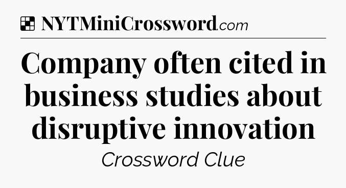 Solution: Company often cited in business studies about disruptive innovation - NYT Crossword