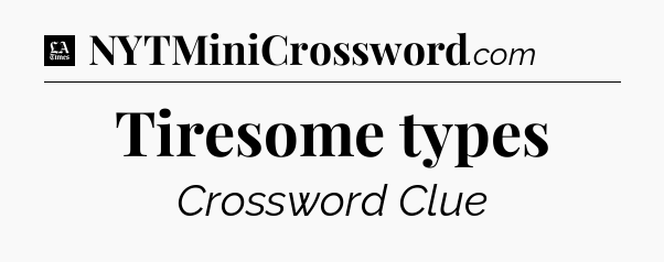 Tiresome types - LA Times Crossword