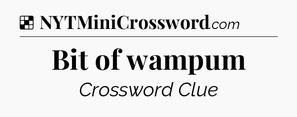 Solution: Bit of wampum - NYT Crossword