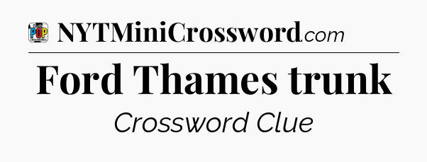 Ford Thames trunk Crossword Clue