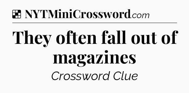 Solution: They often fall out of magazines - NYT Crossword