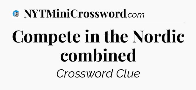 Compete in the Nordic combined Crossword Clue