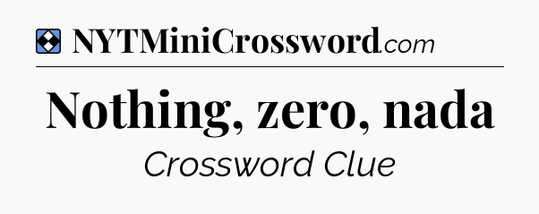 Solution: Nothing, zero, nada - NYT Mini Crossword