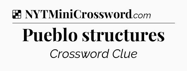 Solution: Pueblo structures - NYT Crossword