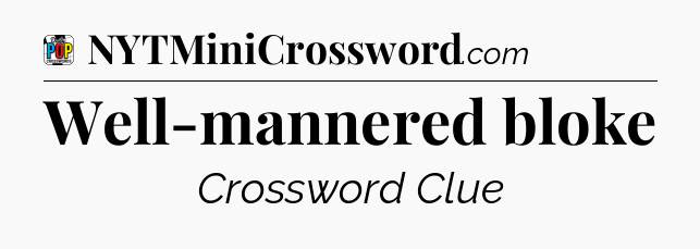 Well-mannered bloke Crossword Clue