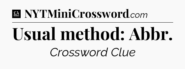 Usual method: Abbr - LA Times Crossword