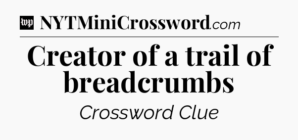 Creator of a trail of breadcrumbs Crossword Clue