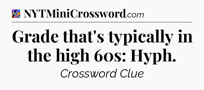 Grade that's typically in the high 60s: Hyph Crossword Clue