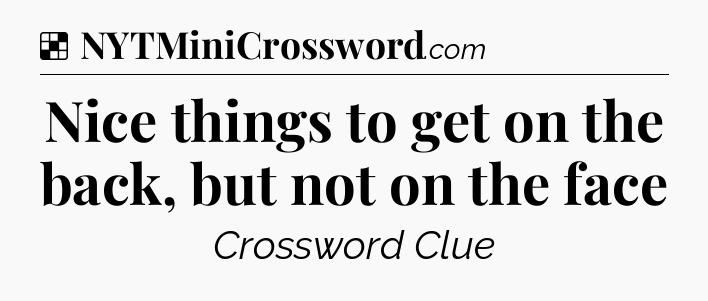Solution: Nice things to get on the back, but not on the face - NYT Crossword