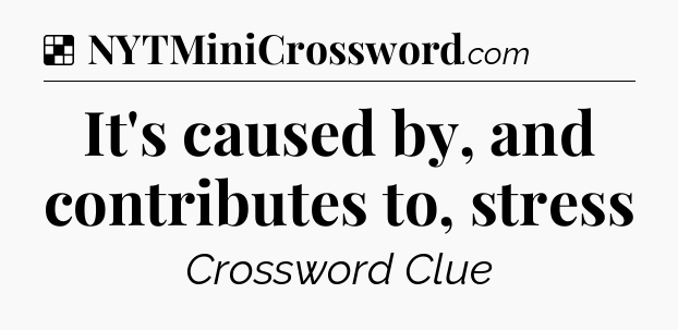 Solution: It's caused by, and contributes to, stress - NYT Crossword