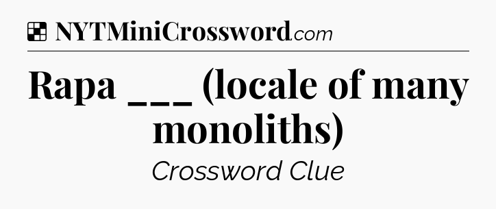 Solution: Rapa ___ (locale of many monoliths) - NYT Crossword