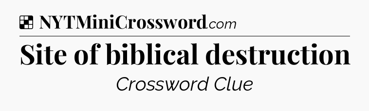 Solution: Site of biblical destruction - NYT Crossword