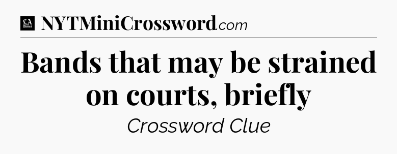 Bands that may be strained on courts, briefly - LA Times Crossword