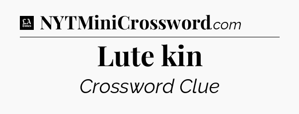 Lute kin - LA Times Crossword
