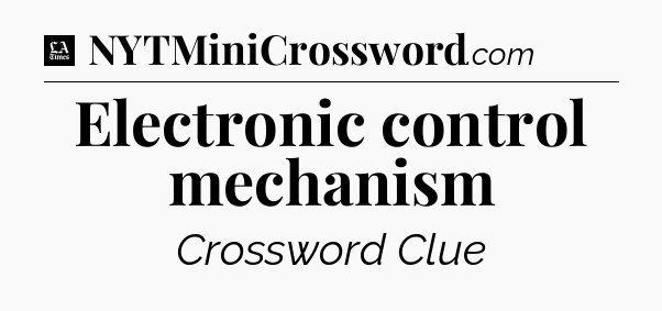 Electronic control mechanism - LA Times Crossword