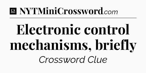 Electronic control mechanisms, briefly - LA Times Crossword