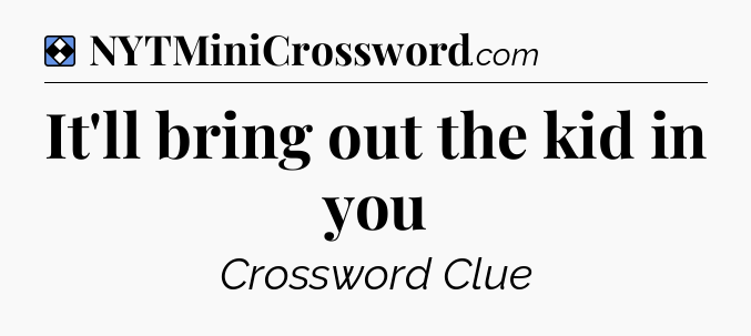 Solution: It'll bring out the kid in you - NYT Mini Crossword