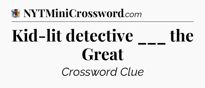 Kid-lit detective ___ the Great Crossword Clue