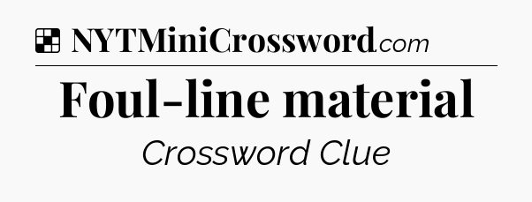 Solution: Foul-line material - NYT Crossword