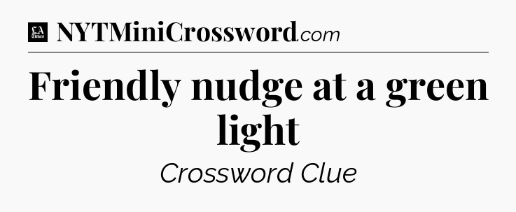Friendly nudge at a green light - LA Times Crossword